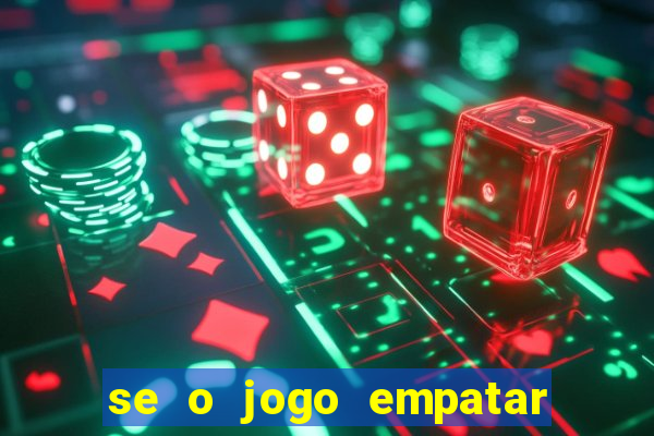 se o jogo empatar hoje quem ganha